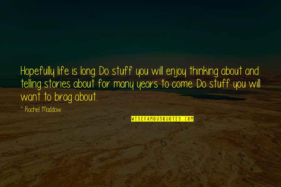 Graduation Best Quotes By Rachel Maddow: Hopefully life is long. Do stuff you will Graduation Best Quotes By Rachel Maddow: Hopefully life is long. Do stuff you will