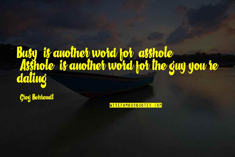 Graduation Booster Quotes By Greg Behrendt: Busy' is another word for 'asshole'. 'Asshole' is Graduation Booster Quotes By Greg Behrendt: Busy' is another word for 'asshole'. 'Asshole' is