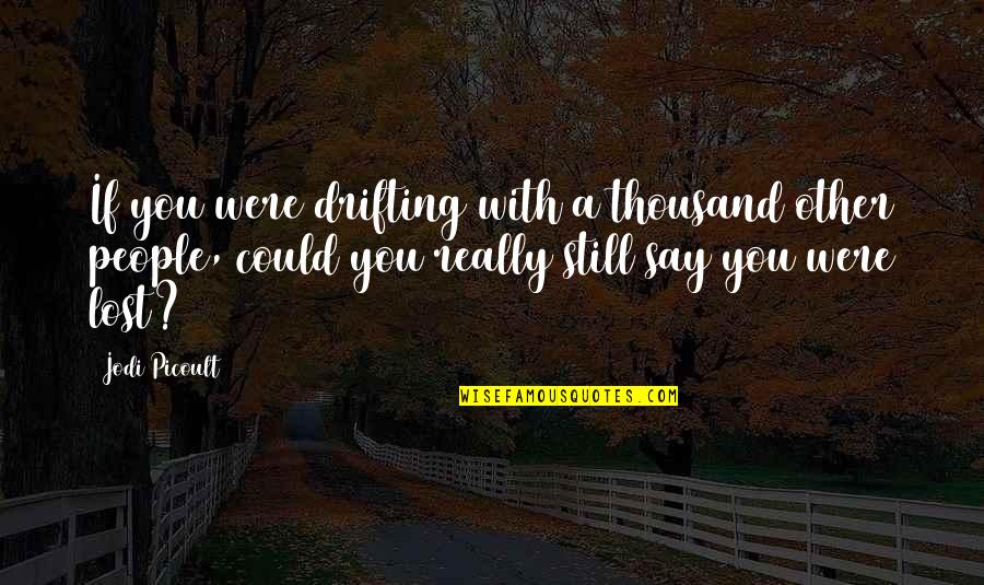 Graduation Ceremony Of Kindergarten Quotes By Jodi Picoult: If you were drifting with a thousand other