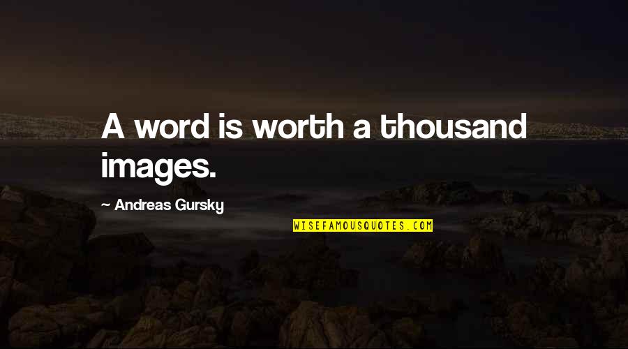 Graduation Commencement Quotes By Andreas Gursky: A word is worth a thousand images.