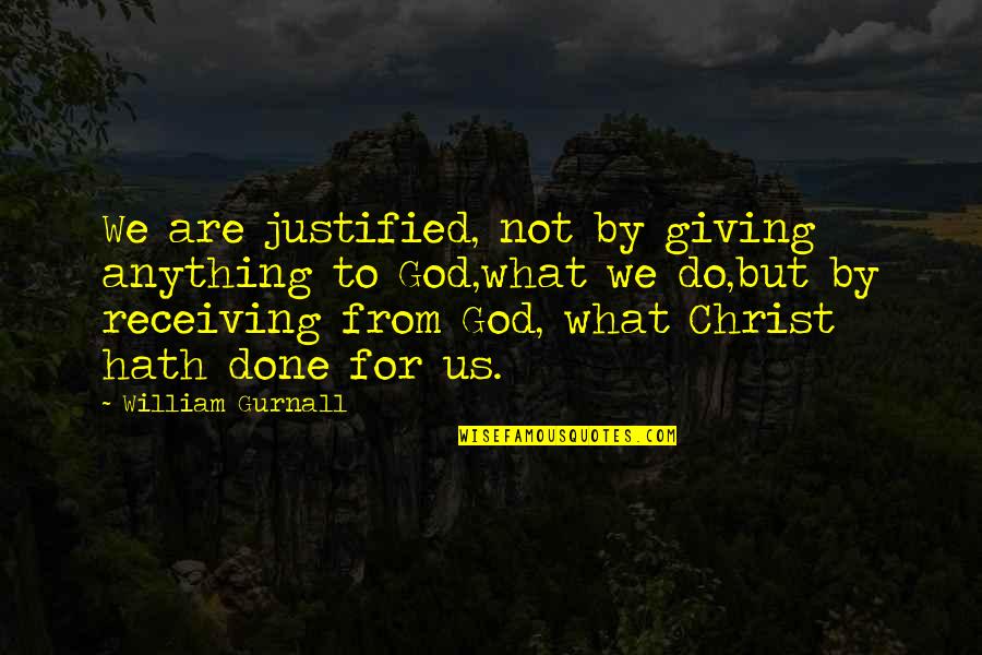 Graduation Completion Quotes By William Gurnall: We are justified, not by giving anything to