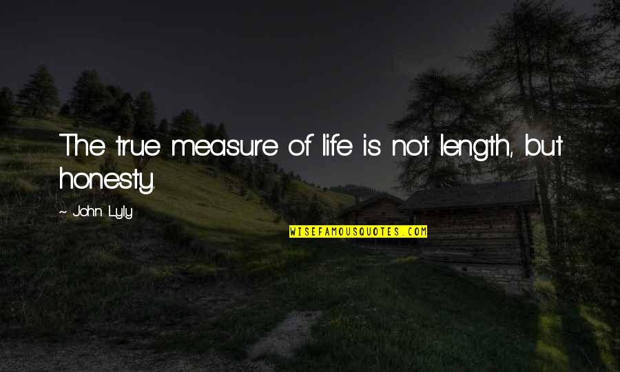 Graduation Cool Quotes By John Lyly: The true measure of life is not length,