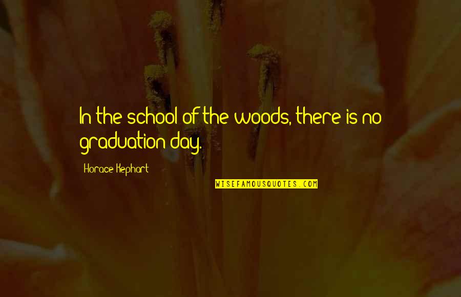 Graduation Day Quotes By Horace Kephart: In the school of the woods, there is
