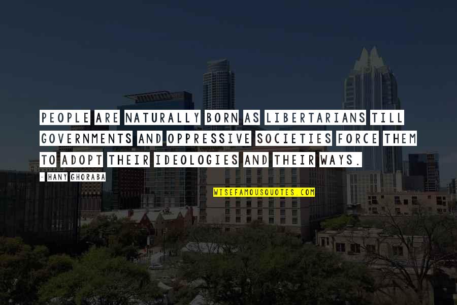 Graduation Dnp Quotes By Hany Ghoraba: People are naturally born as Libertarians till governments Graduation Dnp Quotes By Hany Ghoraba: People are naturally born as Libertarians till governments