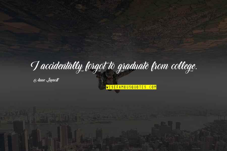 Graduation From College Quotes By Anne Lamott: I accidentally forgot to graduate from college. Graduation From College Quotes By Anne Lamott: I accidentally forgot to graduate from college.