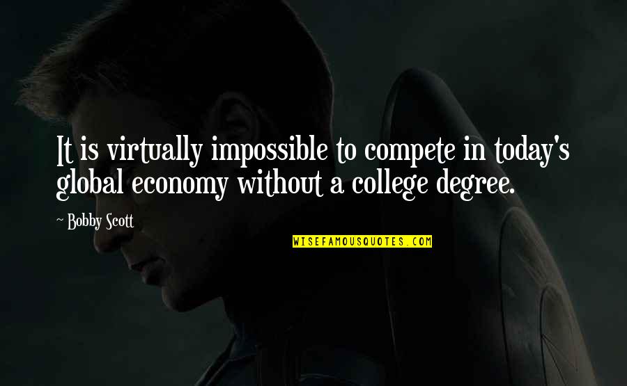 Graduation From College Quotes By Bobby Scott: It is virtually impossible to compete in today's Graduation From College Quotes By Bobby Scott: It is virtually impossible to compete in today's