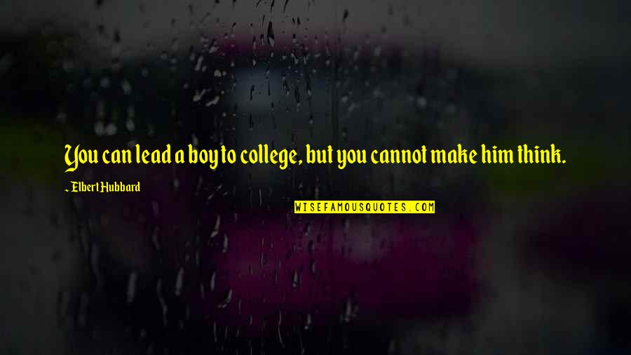 Graduation From College Quotes By Elbert Hubbard: You can lead a boy to college, but