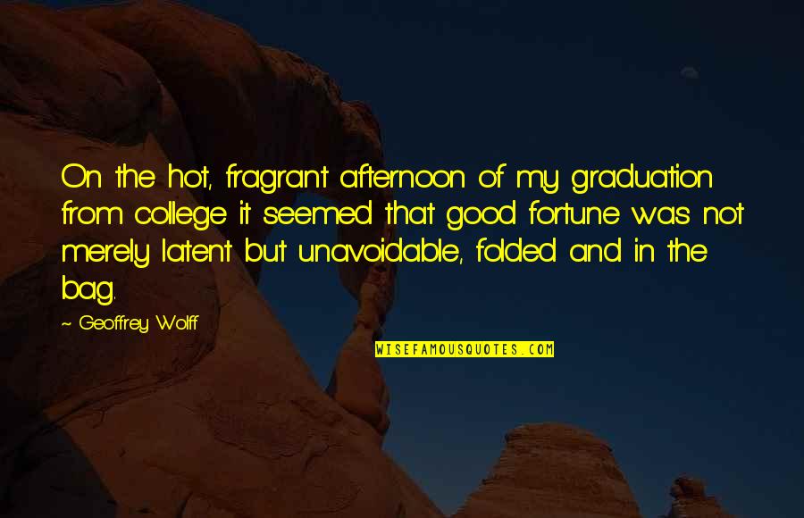 Graduation From College Quotes By Geoffrey Wolff: On the hot, fragrant afternoon of my graduation