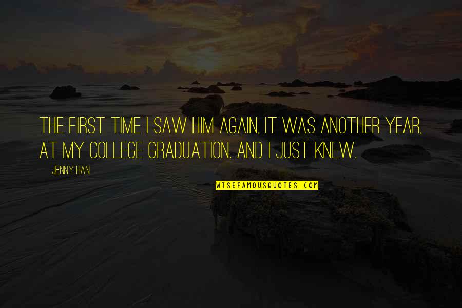 Graduation From College Quotes By Jenny Han: The first time I saw him again, it