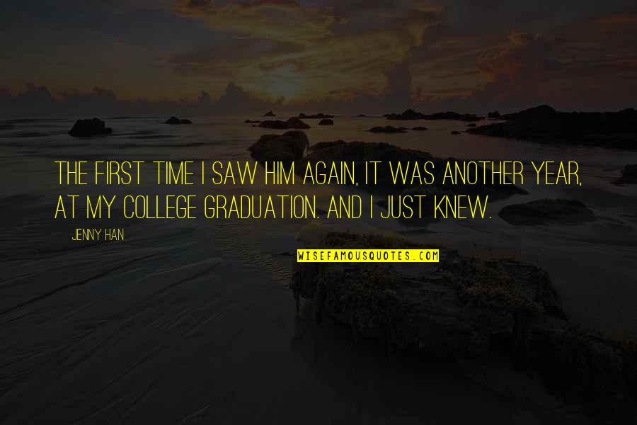 Graduation From College Quotes By Jenny Han: The first time I saw him again, it Graduation From College Quotes By Jenny Han: The first time I saw him again, it
