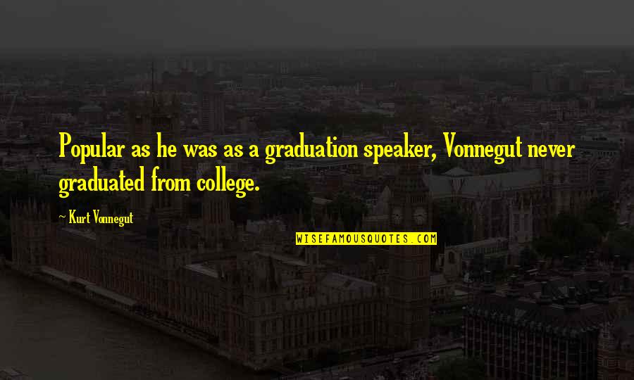 Graduation From College Quotes By Kurt Vonnegut: Popular as he was as a graduation speaker,