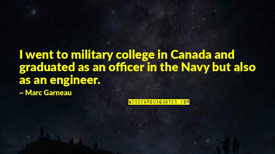 Graduation From College Quotes By Marc Garneau: I went to military college in Canada and Graduation From College Quotes By Marc Garneau: I went to military college in Canada and