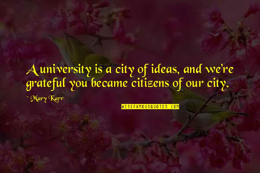 Graduation From College Quotes By Mary Karr: A university is a city of ideas, and