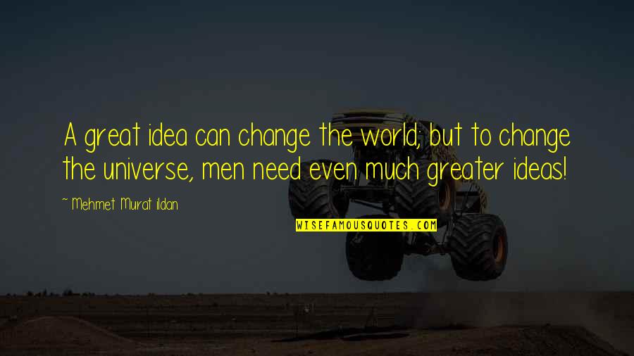 Graduation From College Quotes By Mehmet Murat Ildan: A great idea can change the world; but