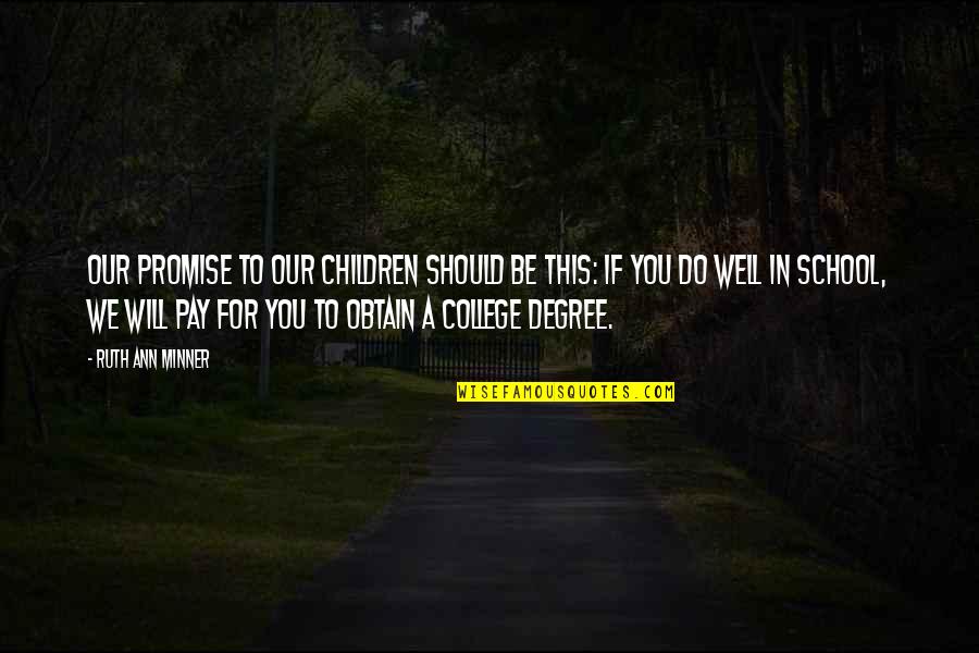 Graduation From College Quotes By Ruth Ann Minner: Our promise to our children should be this: Graduation From College Quotes By Ruth Ann Minner: Our promise to our children should be this: