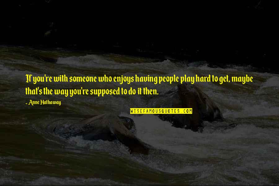 Graduation From High School Quotes By Anne Hathaway: If you're with someone who enjoys having people Graduation From High School Quotes By Anne Hathaway: If you're with someone who enjoys having people