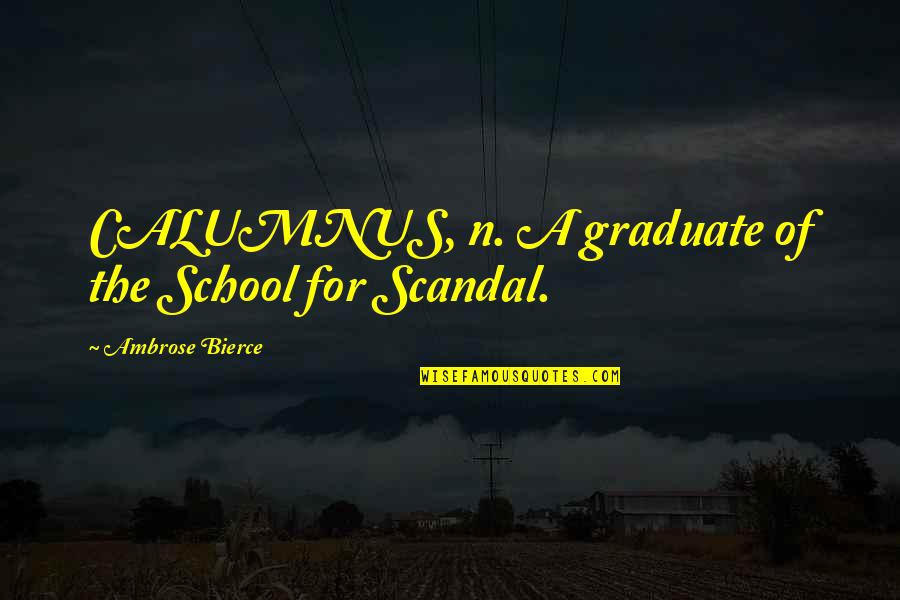 Graduation From School Quotes By Ambrose Bierce: CALUMNUS, n. A graduate of the School for Graduation From School Quotes By Ambrose Bierce: CALUMNUS, n. A graduate of the School for