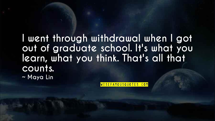 Graduation From School Quotes By Maya Lin: I went through withdrawal when I got out Graduation From School Quotes By Maya Lin: I went through withdrawal when I got out