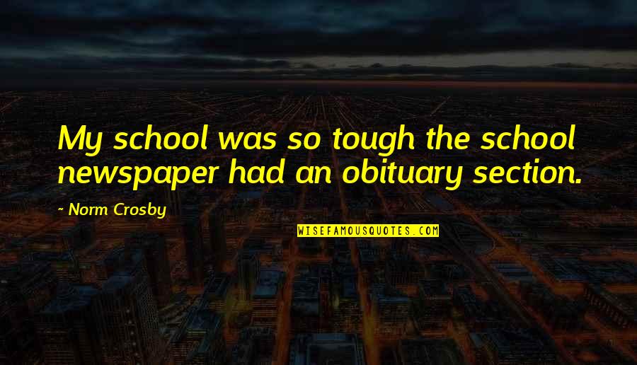 Graduation From School Quotes By Norm Crosby: My school was so tough the school newspaper