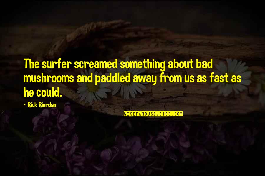 Graduation From School Quotes By Rick Riordan: The surfer screamed something about bad mushrooms and Graduation From School Quotes By Rick Riordan: The surfer screamed something about bad mushrooms and