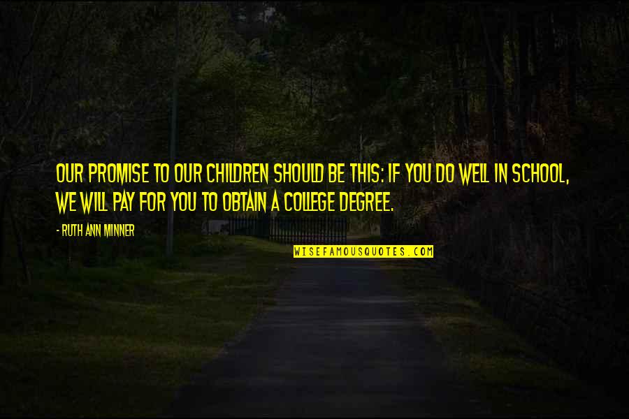 Graduation From School Quotes By Ruth Ann Minner: Our promise to our children should be this: Graduation From School Quotes By Ruth Ann Minner: Our promise to our children should be this: