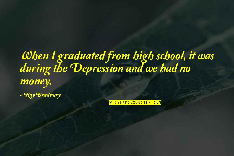 Graduation High School Quotes By Ray Bradbury: When I graduated from high school, it was
