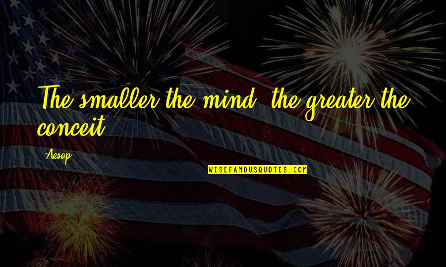 Graduation Inspirational Quotes By Aesop: The smaller the mind, the greater the conceit.