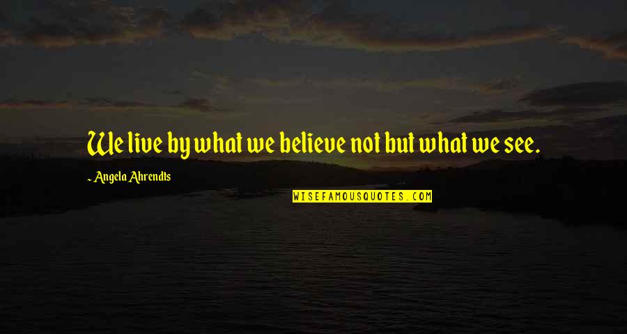 Graduation Inspirational Quotes By Angela Ahrendts: We live by what we believe not but