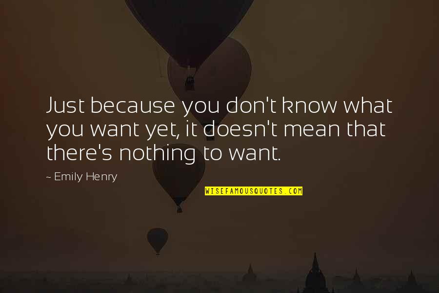 Graduation Inspirational Quotes By Emily Henry: Just because you don't know what you want