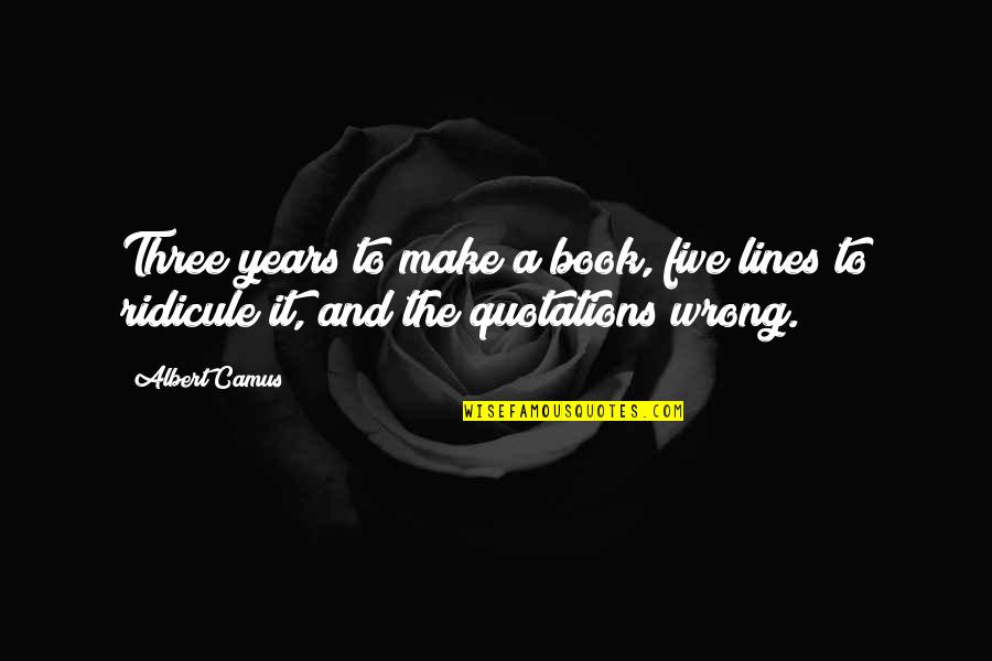 Graduation Invitations Quotes By Albert Camus: Three years to make a book, five lines