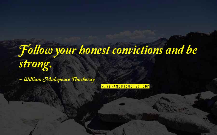 Graduation Is Not The End It's The Beginning Quotes By William Makepeace Thackeray: Follow your honest convictions and be strong.