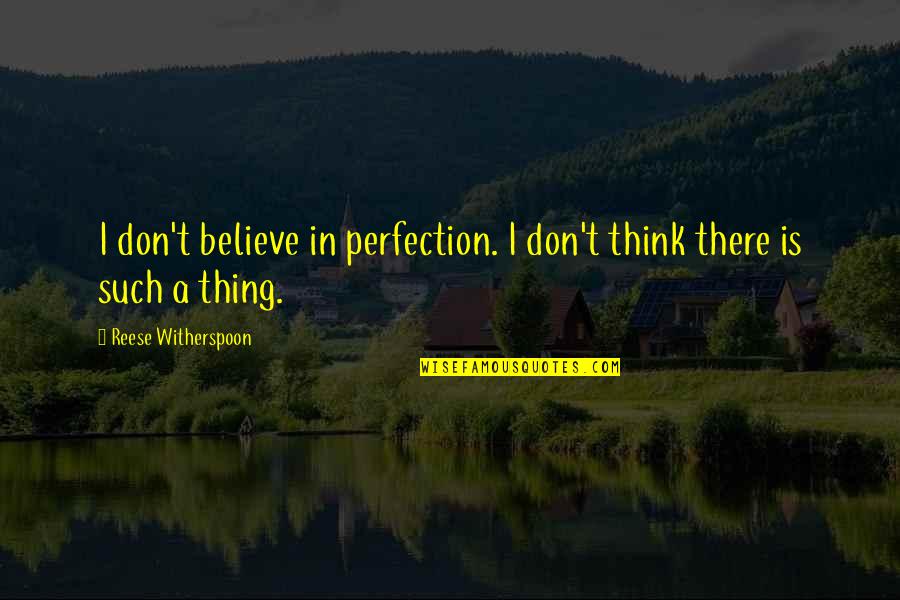 Graduation Kinder Quotes By Reese Witherspoon: I don't believe in perfection. I don't think
