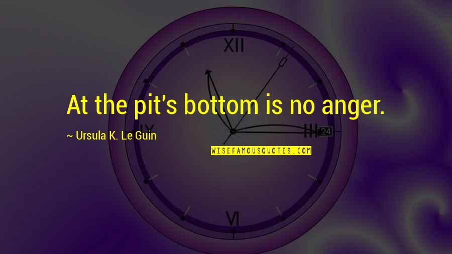 Graduation Koozie Quotes By Ursula K. Le Guin: At the pit's bottom is no anger.