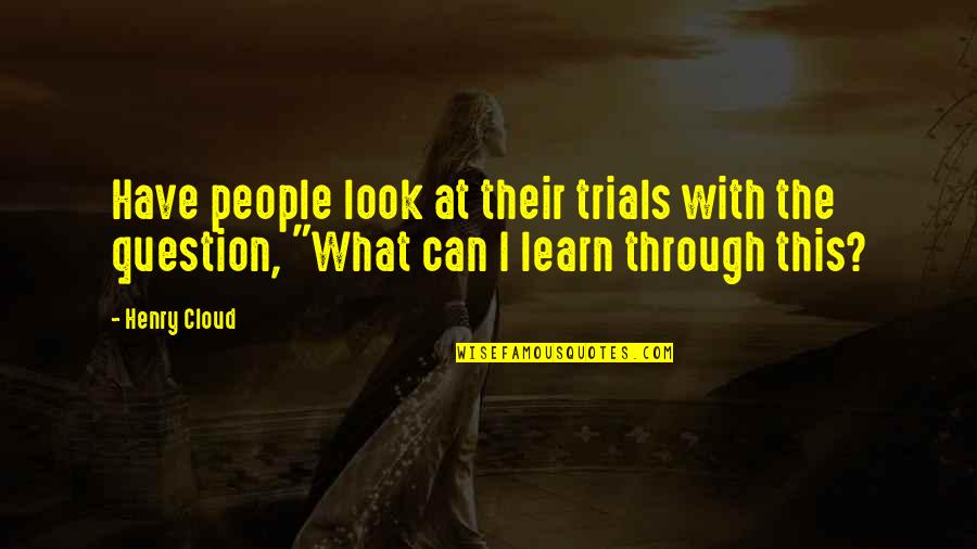 Graduation Night Quotes By Henry Cloud: Have people look at their trials with the