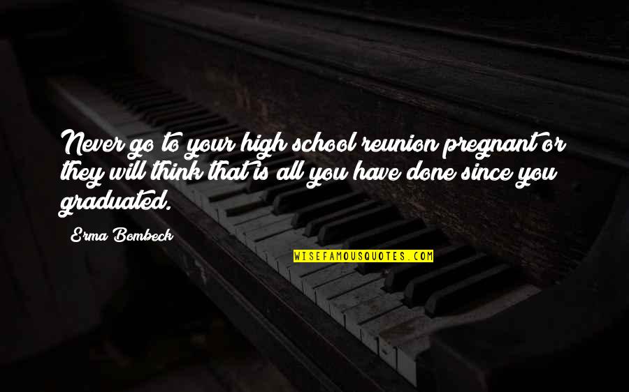 Graduation Of High School Quotes By Erma Bombeck: Never go to your high school reunion pregnant