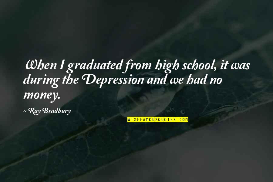 Graduation Of High School Quotes By Ray Bradbury: When I graduated from high school, it was