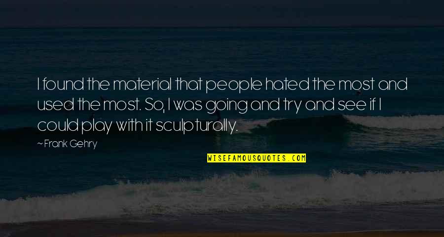 Graduation On Deck Quotes By Frank Gehry: I found the material that people hated the Graduation On Deck Quotes By Frank Gehry: I found the material that people hated the
