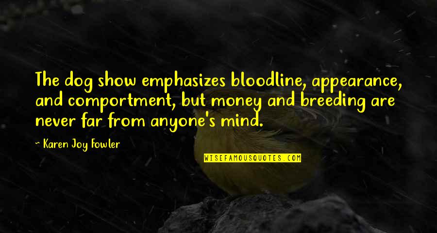 Graduation On Deck Quotes By Karen Joy Fowler: The dog show emphasizes bloodline, appearance, and comportment, Graduation On Deck Quotes By Karen Joy Fowler: The dog show emphasizes bloodline, appearance, and comportment,
