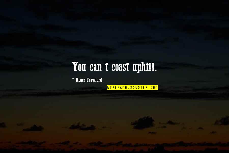 Graduation On Deck Quotes By Roger Crawford: You can t coast uphill. Graduation On Deck Quotes By Roger Crawford: You can t coast uphill.