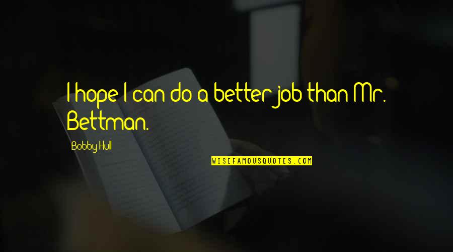 Graduation Post Quotes By Bobby Hull: I hope I can do a better job Graduation Post Quotes By Bobby Hull: I hope I can do a better job