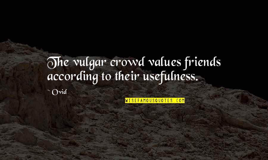 Graduation Poster Board Quotes By Ovid: The vulgar crowd values friends according to their