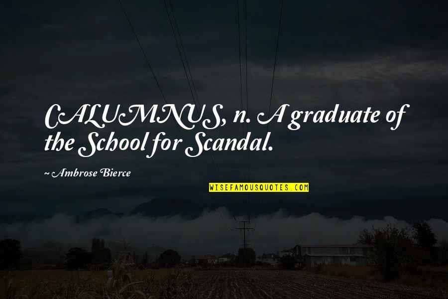 Graduation Quotes By Ambrose Bierce: CALUMNUS, n. A graduate of the School for Graduation Quotes By Ambrose Bierce: CALUMNUS, n. A graduate of the School for