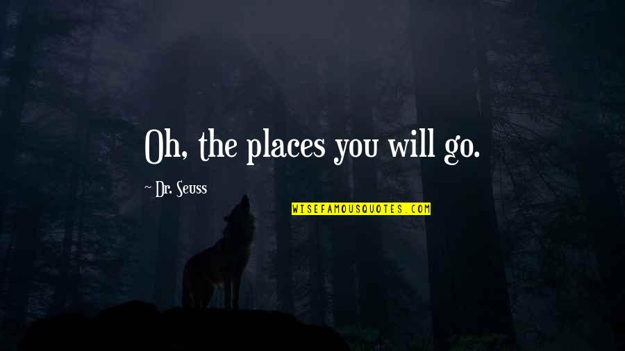 Graduation Quotes By Dr. Seuss: Oh, the places you will go.
