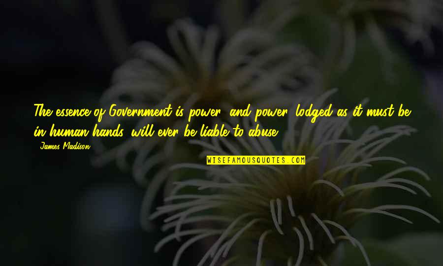 Graduation Quotes By James Madison: The essence of Government is power; and power,