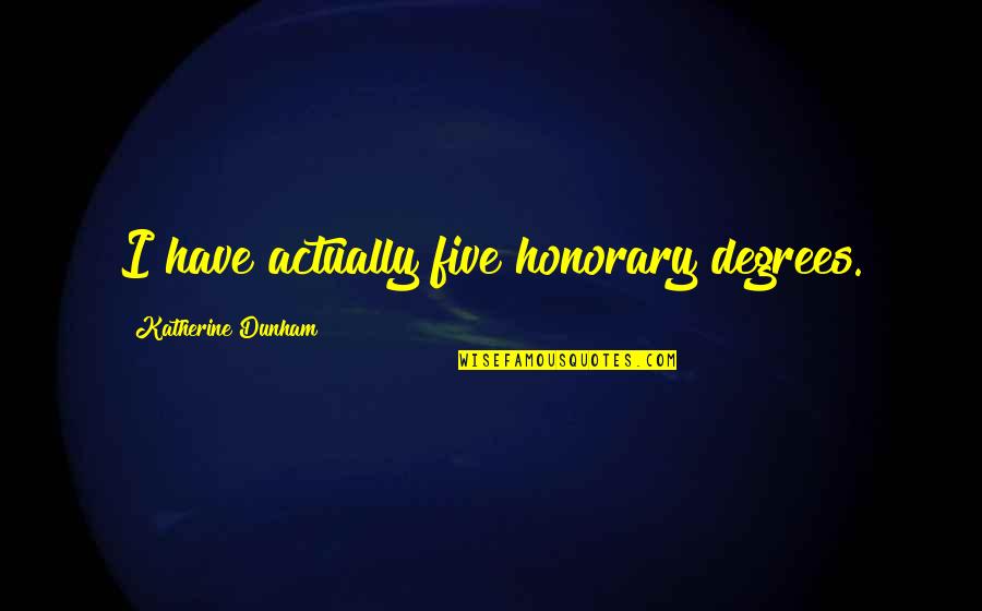 Graduation Quotes By Katherine Dunham: I have actually five honorary degrees. Graduation Quotes By Katherine Dunham: I have actually five honorary degrees.