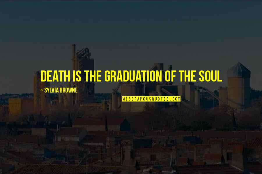 Graduation Quotes By Sylvia Browne: Death is the Graduation of the Soul