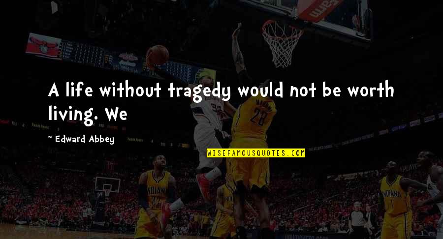 Graduation Rites Quotes By Edward Abbey: A life without tragedy would not be worth Graduation Rites Quotes By Edward Abbey: A life without tragedy would not be worth