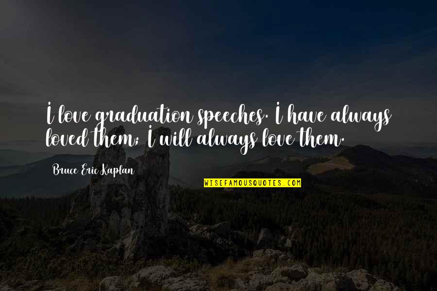 Graduation Speeches And Quotes By Bruce Eric Kaplan: I love graduation speeches. I have always loved