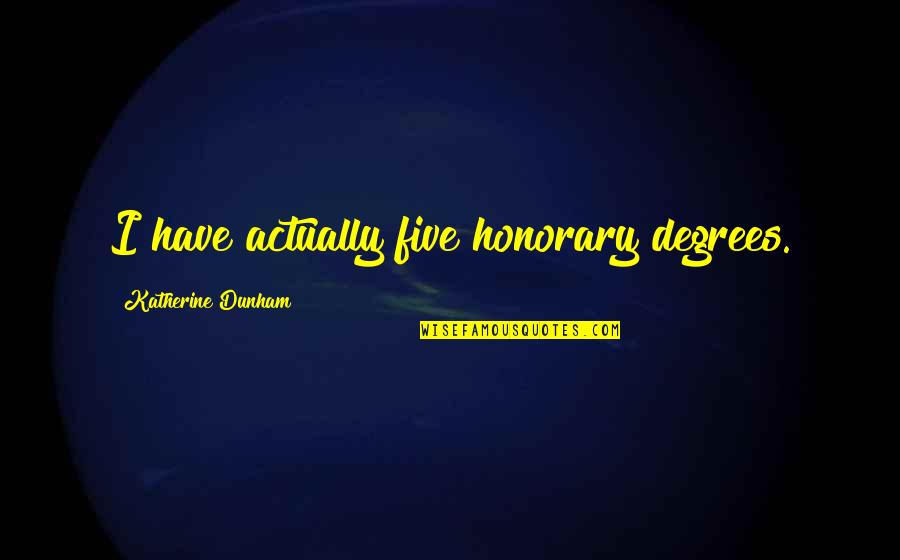 Graduation Then And Now Quotes By Katherine Dunham: I have actually five honorary degrees.