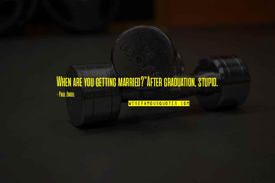 Graduation Then And Now Quotes By Paul Zindel: When are you getting married?''After graduation, stupid. Graduation Then And Now Quotes By Paul Zindel: When are you getting married?''After graduation, stupid.